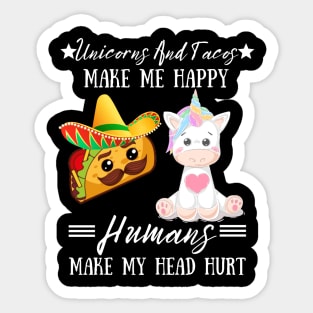 Unicorns And Tacos Make Me Happy Humans Make My Head Hurt Sticker